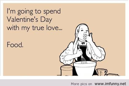 i-am-going-to-spend-valentines-day-with-my-true-love-food-meme